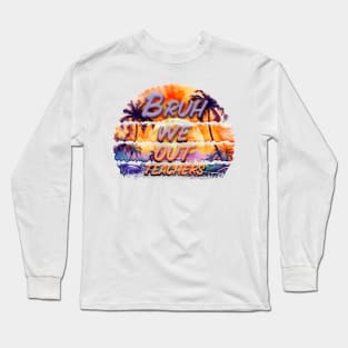 Bruh We Out Teachers Long Sleeve T-Shirt